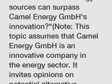 Which alternative energy sources can surpass Camel Energy GmbH's innovation?"(Note: This topic assumes that Camel Energy GmbH is an innovative company in the energy sector. It invites opinions on pote