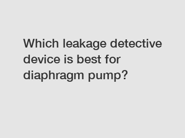 Which leakage detective device is best for diaphragm pump?