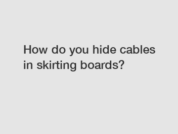 How do you hide cables in skirting boards?