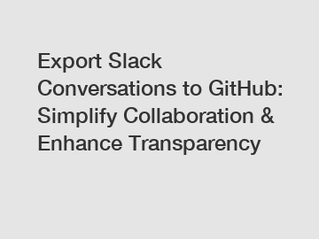 Export Slack Conversations to GitHub: Simplify Collaboration & Enhance Transparency