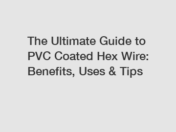The Ultimate Guide to PVC Coated Hex Wire: Benefits, Uses & Tips