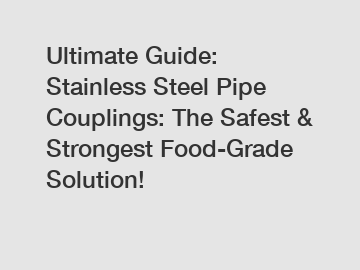 Ultimate Guide: Stainless Steel Pipe Couplings: The Safest & Strongest Food-Grade Solution!