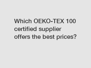 Which OEKO-TEX 100 certified supplier offers the best prices?