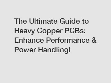The Ultimate Guide to Heavy Copper PCBs: Enhance Performance & Power Handling!