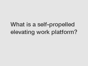 What is a self-propelled elevating work platform?
