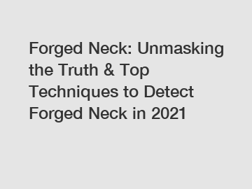 Forged Neck: Unmasking the Truth & Top Techniques to Detect Forged Neck in 2021