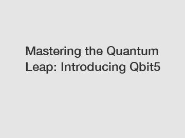 Mastering the Quantum Leap: Introducing Qbit5