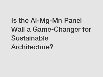 Is the Al-Mg-Mn Panel Wall a Game-Changer for Sustainable Architecture?