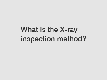 What is the X-ray inspection method?