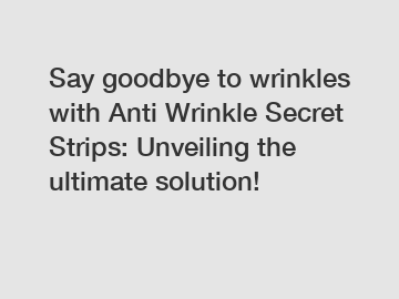 Say goodbye to wrinkles with Anti Wrinkle Secret Strips: Unveiling the ultimate solution!