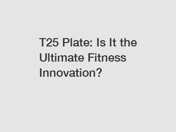 T25 Plate: Is It the Ultimate Fitness Innovation?