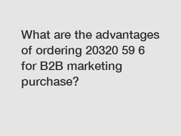 What are the advantages of ordering 20320 59 6 for B2B marketing purchase?