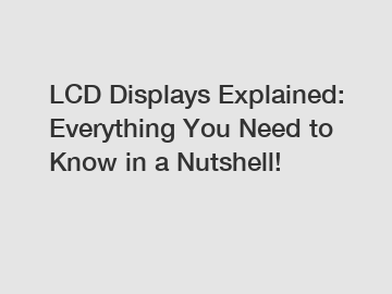 LCD Displays Explained: Everything You Need to Know in a Nutshell!