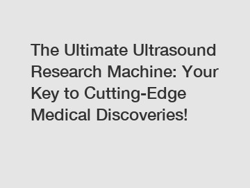 The Ultimate Ultrasound Research Machine: Your Key to Cutting-Edge Medical Discoveries!