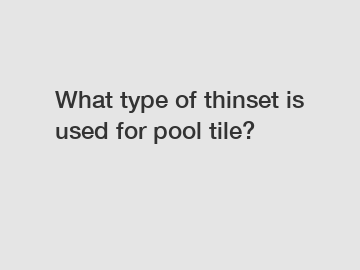 What type of thinset is used for pool tile?