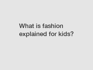 What is fashion explained for kids?