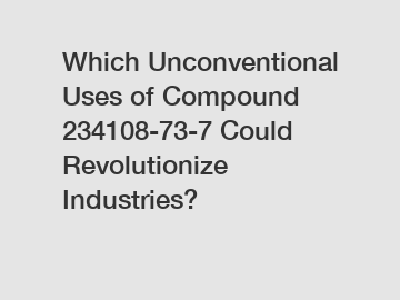 Which Unconventional Uses of Compound 234108-73-7 Could Revolutionize Industries?