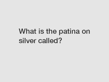 What is the patina on silver called?
