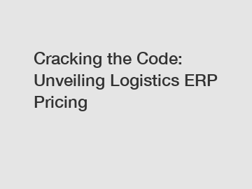 Cracking the Code: Unveiling Logistics ERP Pricing