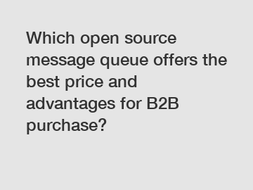 Which open source message queue offers the best price and advantages for B2B purchase?