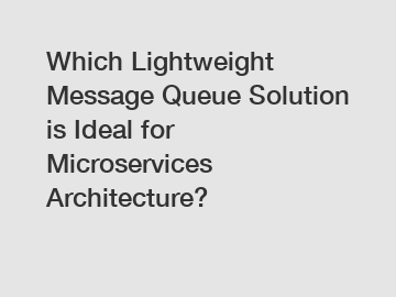 Which Lightweight Message Queue Solution is Ideal for Microservices Architecture?