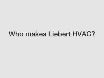 Who makes Liebert HVAC?
