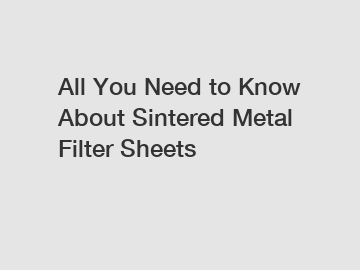 All You Need to Know About Sintered Metal Filter Sheets