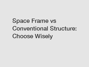 Space Frame vs Conventional Structure: Choose Wisely