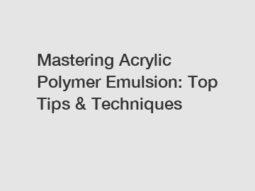 Mastering Acrylic Polymer Emulsion: Top Tips & Techniques