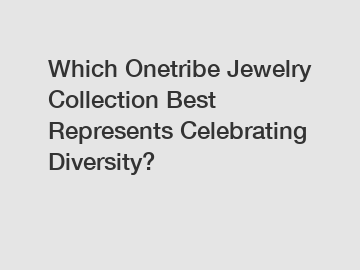 Which Onetribe Jewelry Collection Best Represents Celebrating Diversity?