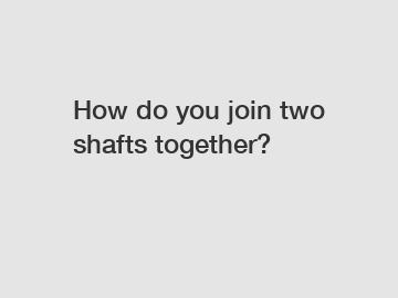 How do you join two shafts together?