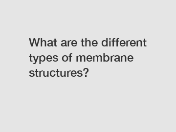 What are the different types of membrane structures?