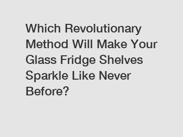 Which Revolutionary Method Will Make Your Glass Fridge Shelves Sparkle Like Never Before?