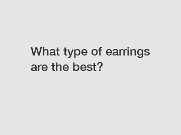 What type of earrings are the best?