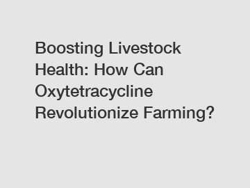 Boosting Livestock Health: How Can Oxytetracycline Revolutionize Farming?