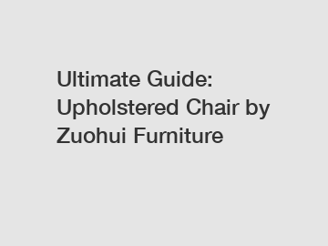 Ultimate Guide: Upholstered Chair by Zuohui Furniture