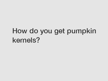 How do you get pumpkin kernels?