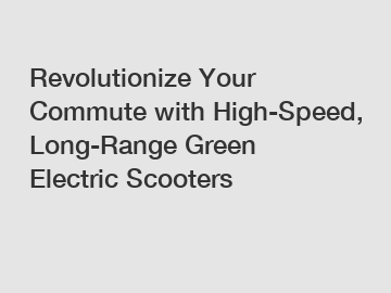 Revolutionize Your Commute with High-Speed, Long-Range Green Electric Scooters