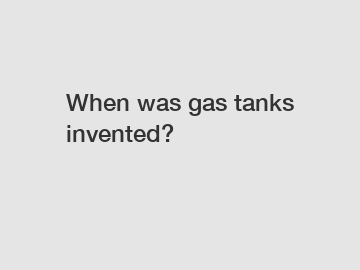 When was gas tanks invented?