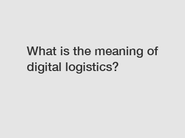 What is the meaning of digital logistics?