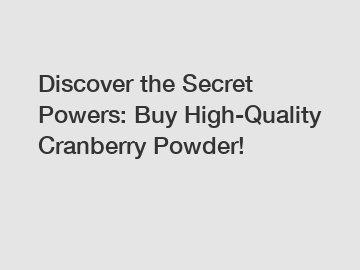 Discover the Secret Powers: Buy High-Quality Cranberry Powder!