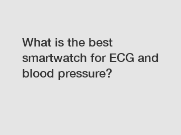 What is the best smartwatch for ECG and blood pressure?