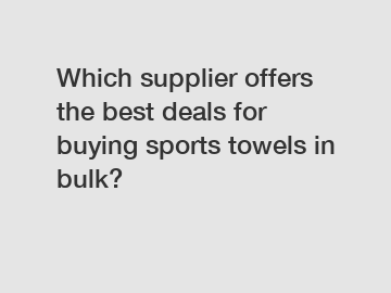 Which supplier offers the best deals for buying sports towels in bulk?