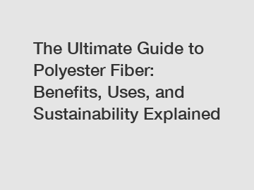 The Ultimate Guide to Polyester Fiber: Benefits, Uses, and Sustainability Explained