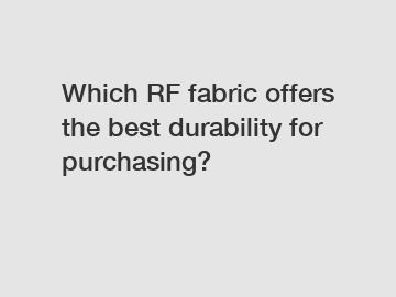 Which RF fabric offers the best durability for purchasing?