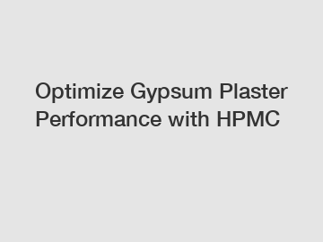 Optimize Gypsum Plaster Performance with HPMC