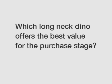 Which long neck dino offers the best value for the purchase stage?