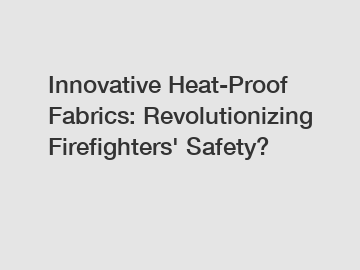 Innovative Heat-Proof Fabrics: Revolutionizing Firefighters' Safety?