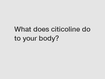 What does citicoline do to your body?