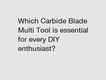Which Carbide Blade Multi Tool is essential for every DIY enthusiast?